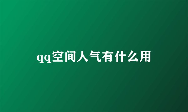 qq空间人气有什么用