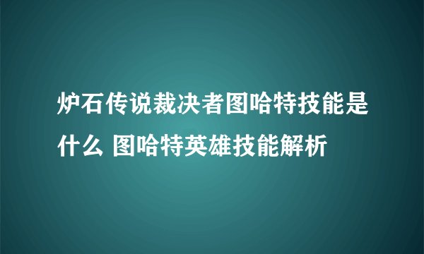 炉石传说裁决者图哈特技能是什么 图哈特英雄技能解析