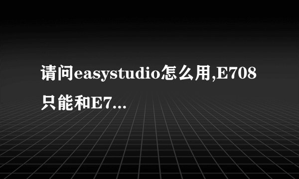 请问easystudio怎么用,E708只能和E708传图片,而不能E708跟别的品牌手机传图片或铃声吗?