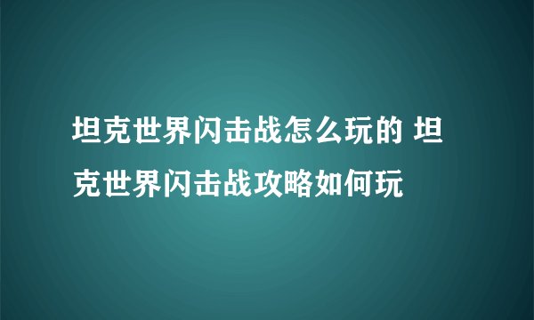 坦克世界闪击战怎么玩的 坦克世界闪击战攻略如何玩