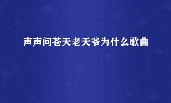 声声问苍天老天爷为什么歌曲