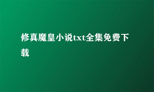 修真魔皇小说txt全集免费下载