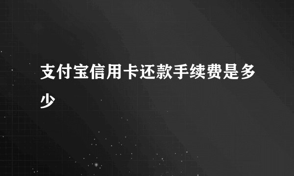 支付宝信用卡还款手续费是多少