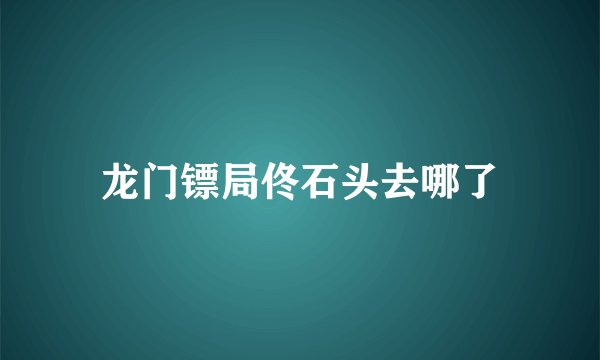 龙门镖局佟石头去哪了