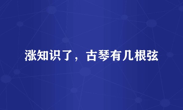 涨知识了，古琴有几根弦