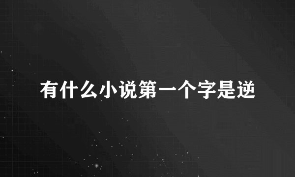 有什么小说第一个字是逆
