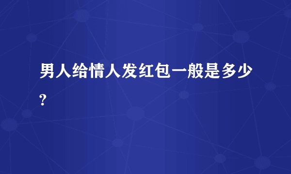 男人给情人发红包一般是多少?