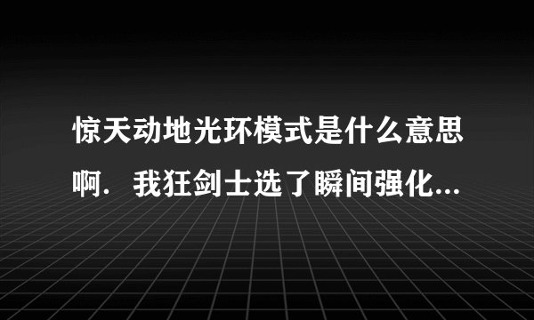 惊天动地光环模式是什么意思啊．我狂剑士选了瞬间强化是不是选错了