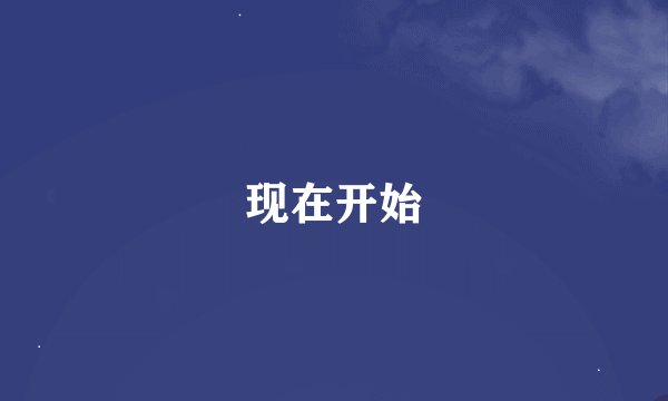 现在开始