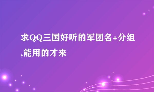 求QQ三国好听的军团名+分组,能用的才来