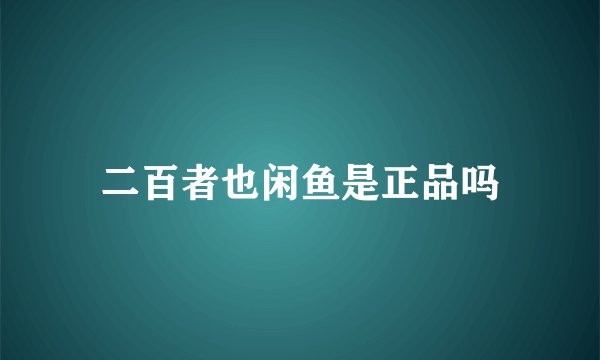 二百者也闲鱼是正品吗