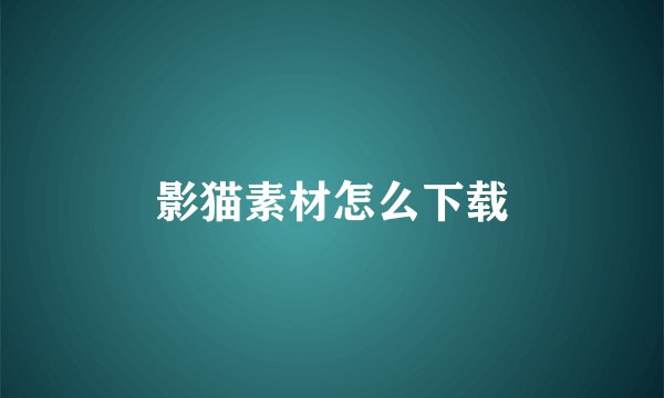 影猫素材怎么下载