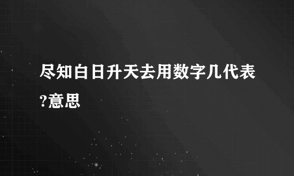 尽知白日升天去用数字几代表?意思