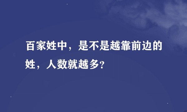 百家姓中，是不是越靠前边的姓，人数就越多？