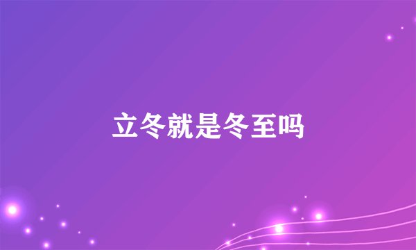 立冬就是冬至吗