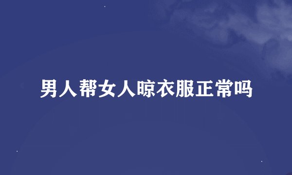 男人帮女人晾衣服正常吗