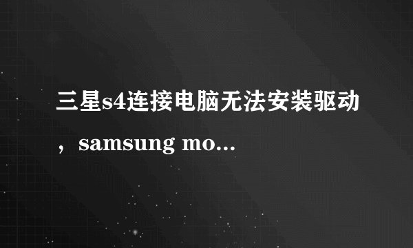 三星s4连接电脑无法安装驱动，samsung mobile usb composite device数据无效
