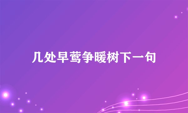 几处早莺争暖树下一句