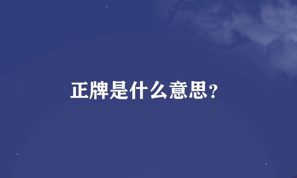 正牌是什么意思？
