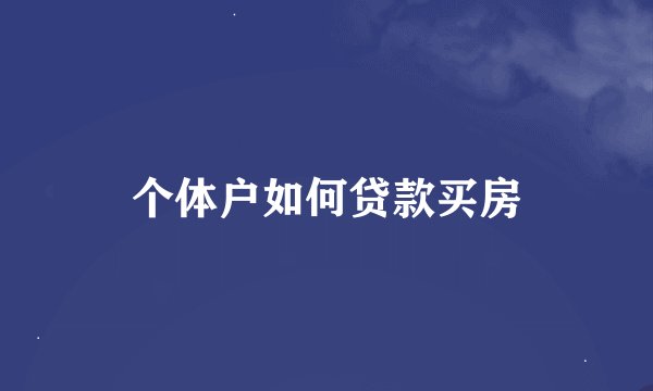 个体户如何贷款买房
