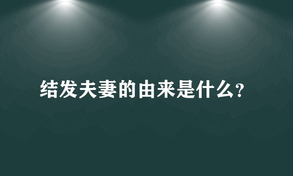 结发夫妻的由来是什么？