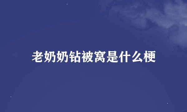 老奶奶钻被窝是什么梗
