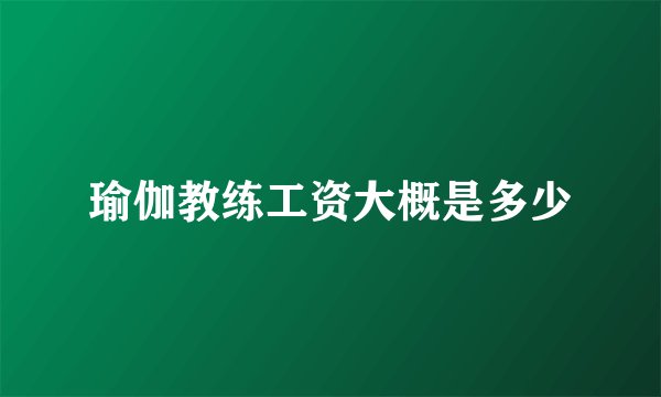 瑜伽教练工资大概是多少