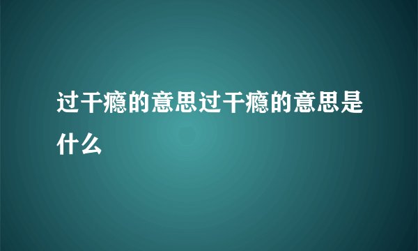 过干瘾的意思过干瘾的意思是什么