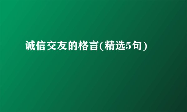 诚信交友的格言(精选5句)