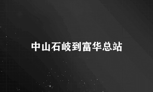 中山石岐到富华总站
