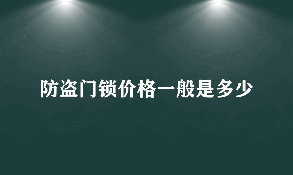 防盗门锁价格一般是多少