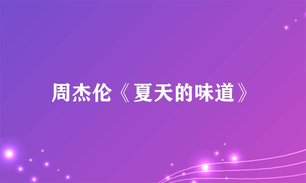周杰伦《夏天的味道》