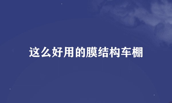 这么好用的膜结构车棚