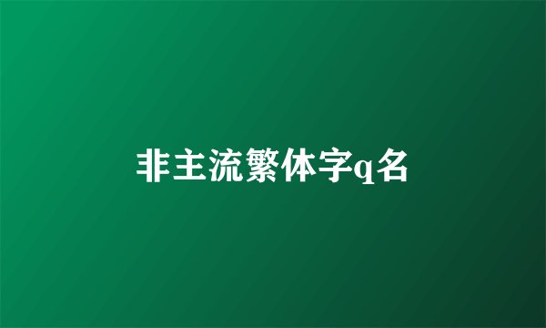 非主流繁体字q名
