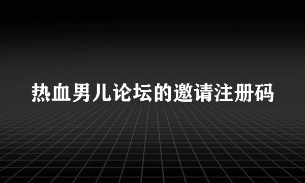 热血男儿论坛的邀请注册码