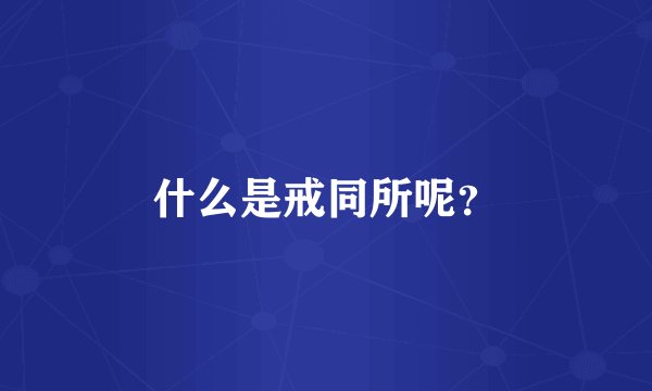 什么是戒同所呢？