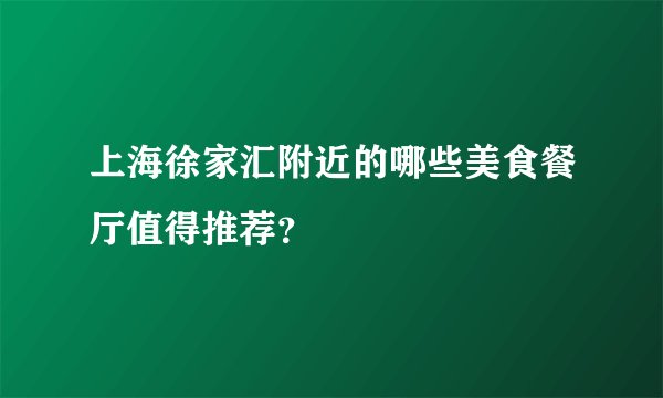 上海徐家汇附近的哪些美食餐厅值得推荐？