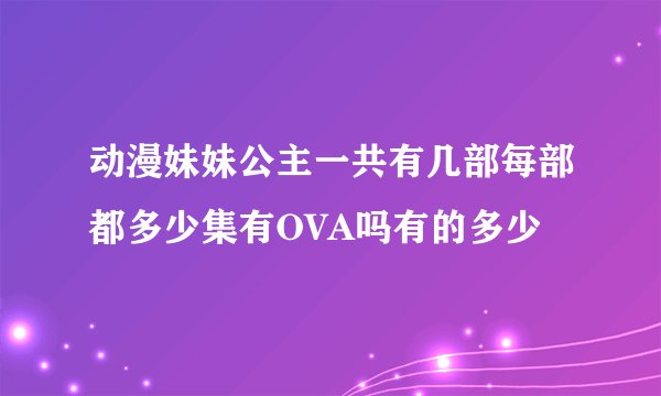 动漫妹妹公主一共有几部每部都多少集有OVA吗有的多少