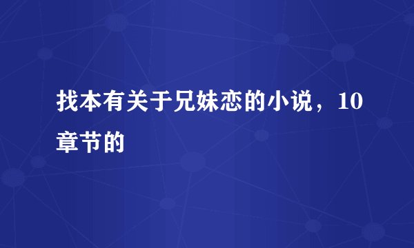 找本有关于兄妹恋的小说，10章节的