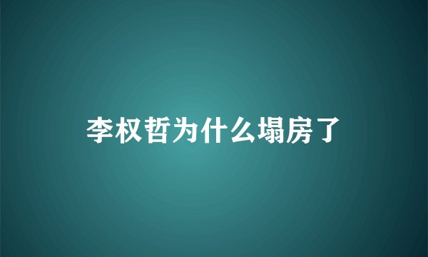 李权哲为什么塌房了