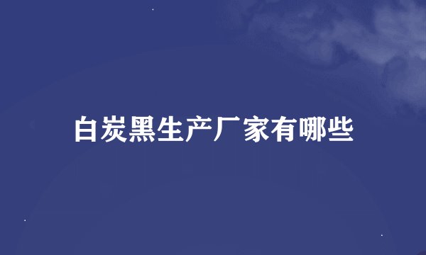 白炭黑生产厂家有哪些