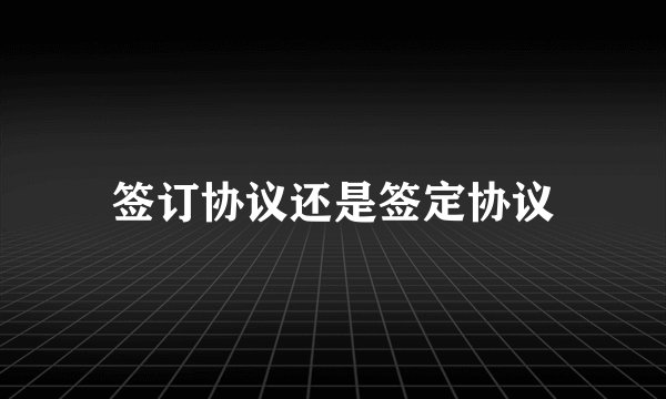 签订协议还是签定协议