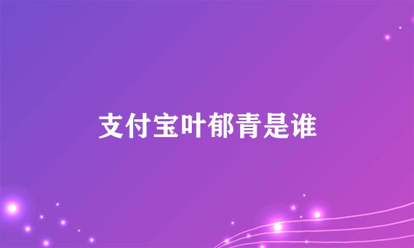 支付宝叶郁青是谁