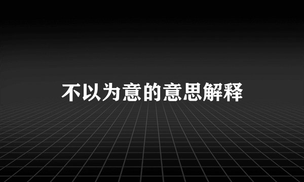 不以为意的意思解释