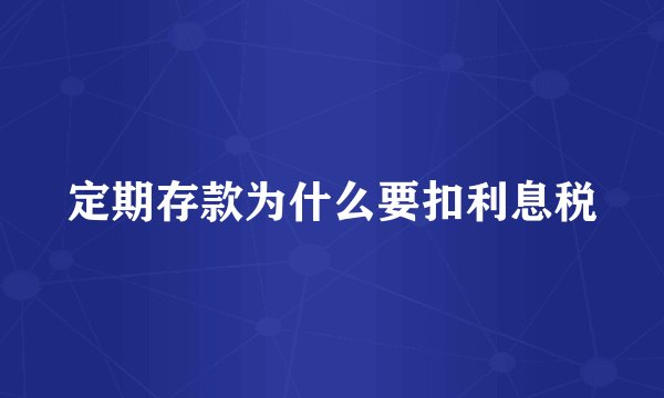 定期存款为什么要扣利息税