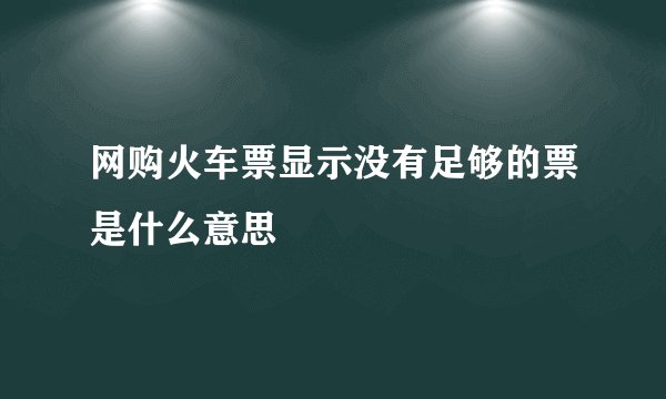 网购火车票显示没有足够的票是什么意思
