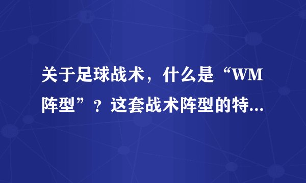 关于足球战术，什么是“WM阵型”？这套战术阵型的特点是什么？