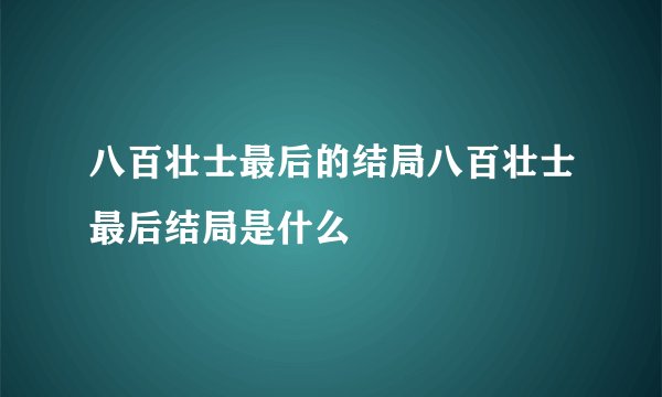 八百壮士最后的结局八百壮士最后结局是什么
