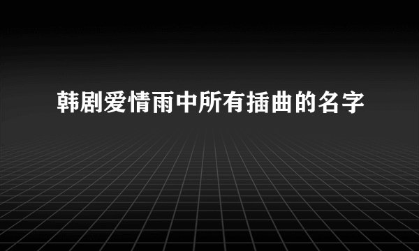 韩剧爱情雨中所有插曲的名字