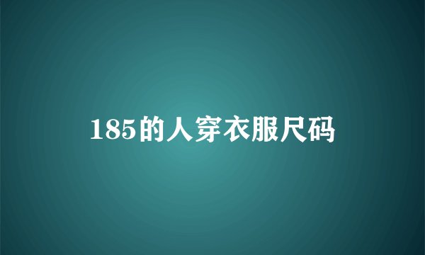 185的人穿衣服尺码